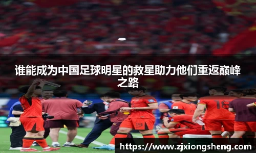 谁能成为中国足球明星的救星助力他们重返巅峰之路