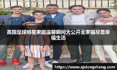 英国足球明星家庭温馨瞬间大公开全家福尽显幸福生活